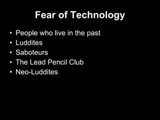 Fear of Technology People who live in the past Luddites Saboteurs The Lead Pencil Club Neo-Luddites 