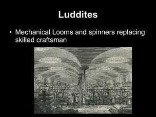 Luddites Mechanical Looms and spinners replacing skilled craftsman 
