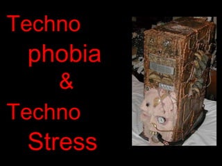 Techno phobia Techno Stress & 