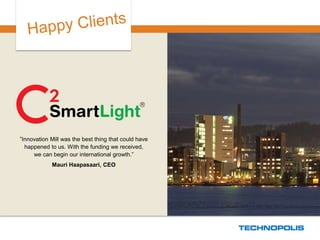 ”Innovation Mill was the best thing that could have 
happened to us. With the funding we received, 
we can begin our international growth.” 
Mauri Haapasaari, CEO 
 