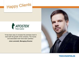 “It has been easy to increase the premises hand in hand with the growth of the company. The moves and associated work have been painless.” 
Juha Lemmetti, Managing Director  