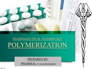 PHARMACEUTICAL TECHNOLOGY
POLYMERIZATION
PREPARED BY:
PHARM-D, 5TH YEAR PROFESSION
 