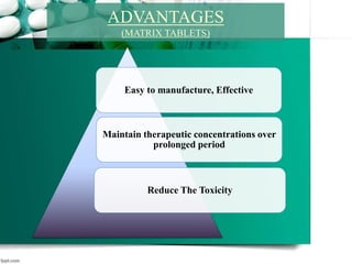 Easy to manufacture, Effective
Maintain therapeutic concentrations over
prolonged period
Reduce The Toxicity
ADVANTAGES
(MATRIX TABLETS)
 