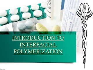 INTRODUCTION TO
INTERFACIAL
POLYMERIZATION
 