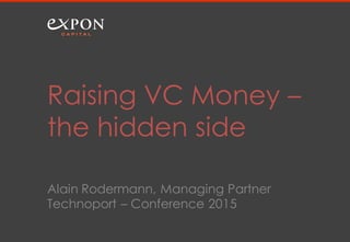Alain Rodermann, Managing Partner
Technoport – Conference 2015
Raising VC Money –
the hidden side
 