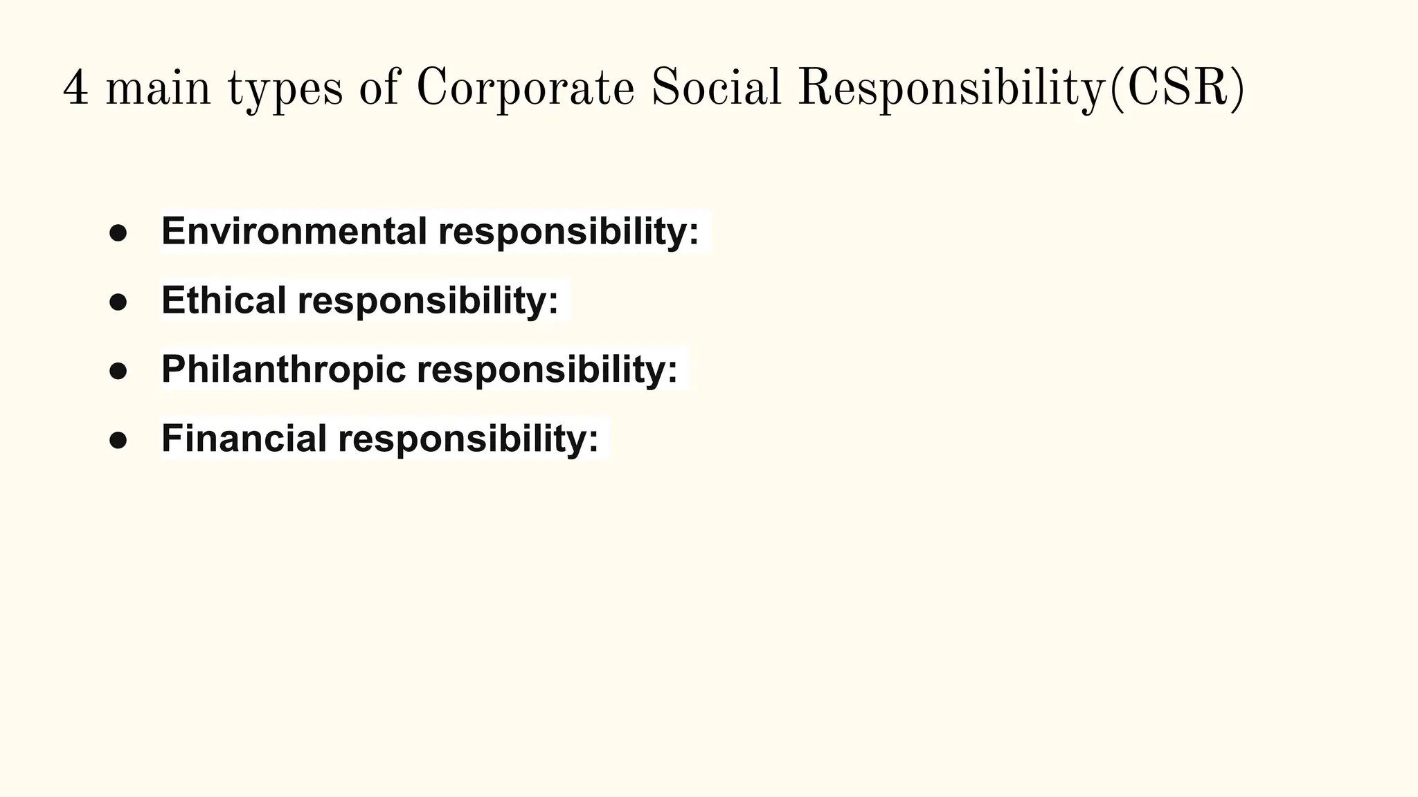 4 main types of Corporate Social Responsibility(CSR)
● Environmental responsibility:
● Ethical responsibility:
● Philanthropic responsibility:
● Financial responsibility:
 