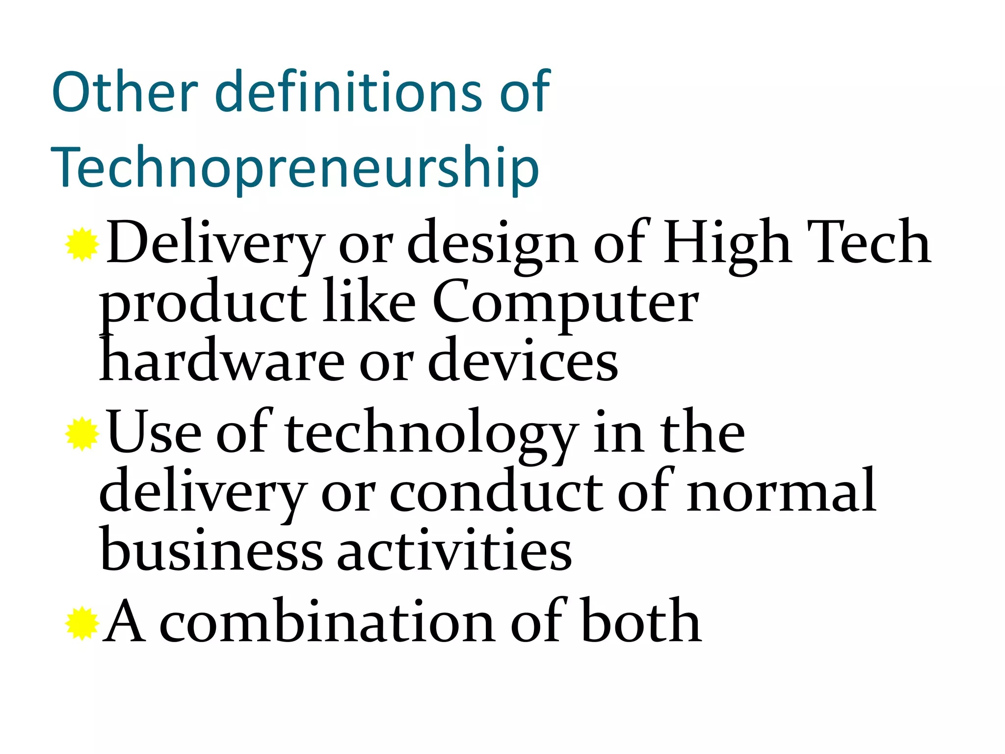 Other definitions of TechnopreneurshipDelivery or design of High Tech product like Computer hardware or devices