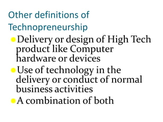 Other definitions of TechnopreneurshipDelivery or design of High Tech product like Computer hardware or devices