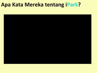 Apa Kata Mereka tentang iPark? 
 