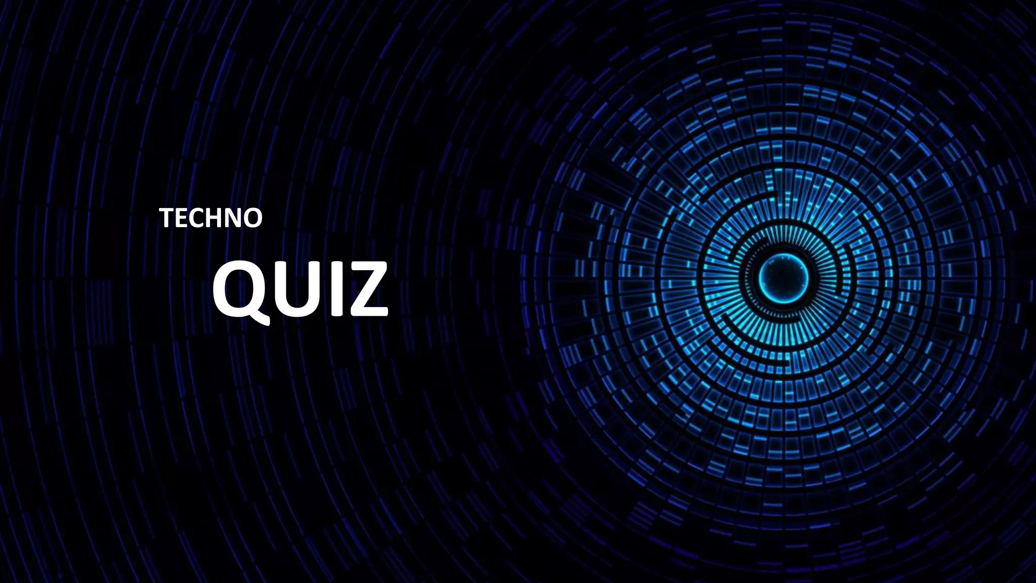 TECHNO
QUIZ
 
