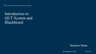 Click to edit Master title style
Introduction to
QUT System and
Blackboard
QUT Blackboard Training
Australia Awards and Alumni Engagement Program
Techno Run
Roxanne Tobias
 