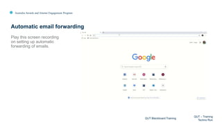 Australia Awards and Alumni Engagement Program
Play this screen recording
on setting up automatic
forwarding of emails.
Automatic email forwarding
QUT Blackboard Training
QUT – Training
Techno Run
 