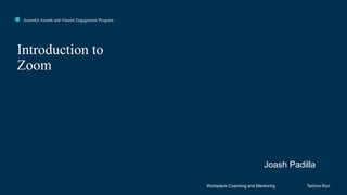 Click to edit Master title style
Introduction to
Zoom
Workplace Coaching and Mentoring
Australia Awards and Alumni Engagement Program
Techno Run
Joash Padilla
 
