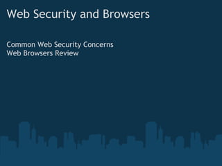 Web Security and Browsers
Common Web Security Concerns
Web Browsers Review
 