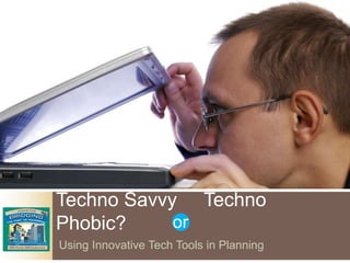 Techno Savvy     Techno Phobic? or Using Innovative Tech Tools in Planning Social Media Revolution 