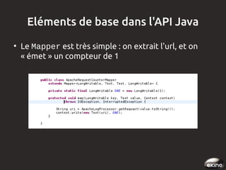 Eléments de base dans l'API Java
●

Le Mapper est très simple : on extrait l'url, et on
« émet » un compteur de 1

 