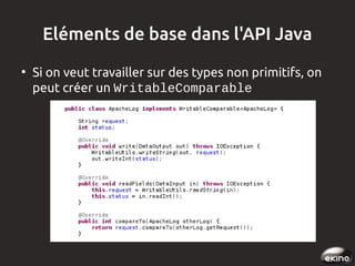 Eléments de base dans l'API Java
●

Si on veut travailler sur des types non primitifs, on
peut créer un WritableComparable

 