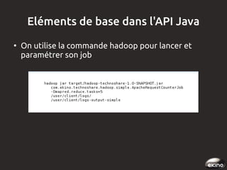 Eléments de base dans l'API Java
●

On utilise la commande hadoop pour lancer et
paramétrer son job

 