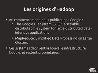 Les origines d'Hadoop
●

Au commencement, deux publications Google :
●
The Google File System (GFS) : a scalable
distribut...