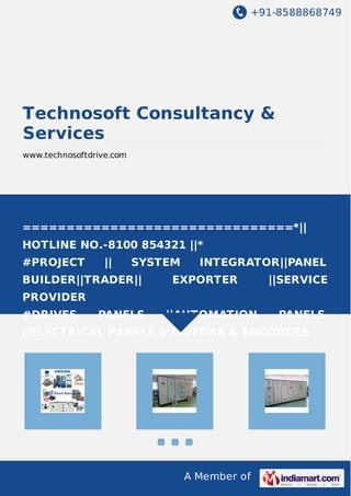 +91-8048602958
Technosoft
Consultancy & Services
http://www.technosoftdrive.com/
Weare leading manufacturer, trader and exporter of
VACON AC Drive, Danfoss AC Drive, Sprint Electric DC
Drives and more. We are also service provider of
repairing and system integration service.
 