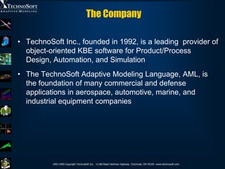 The Company

• TechnoSoft Inc., founded in 1992, is a leading provider of
  object-oriented KBE software for Product/Proce...
