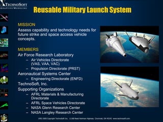 Reusable Military Launch System
MISSION
Assess capability and technology needs for
future strike and space access vehicle
...