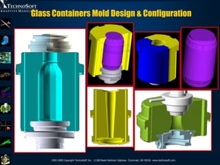 Glass Containers Mold Design & Configuration




     1992-2005 Copyright TechnoSoft Inc. 11180 Reed Hartman Highway Cinci...