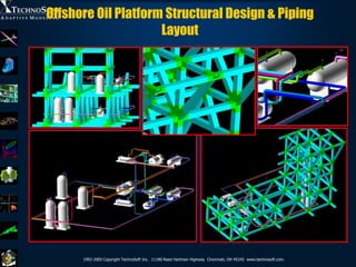 Offshore Oil Platform Structural Design & Piping
                     Layout




      1992-2005 Copyright TechnoSoft Inc....