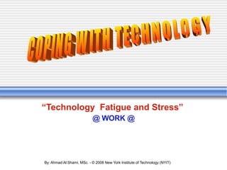 “ Technology  Fatigue and Stress”   @ WORK @ COPING WITH TECHNOLOGY 