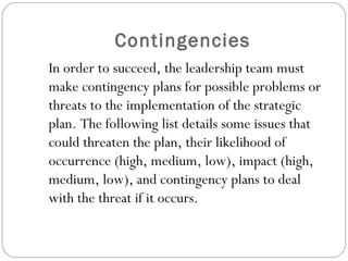 Contingencies <ul><li>In order to succeed, the leadership team must make contingency plans for possible problems or threat...