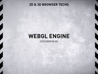 2D & 3D BROWSER TECHS
HTTP://WWW.RO.ME/
WEBGL ENGINE
 