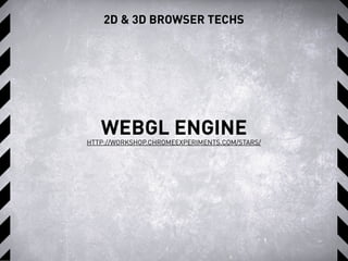 HTTP://WORKSHOP.CHROMEEXPERIMENTS.COM/STARS/
2D & 3D BROWSER TECHS
WEBGL ENGINE
 