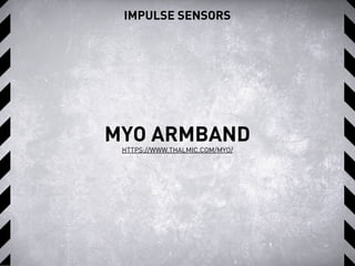 IMPULSE SENSORS
MYO ARMBAND
HTTPS://WWW.THALMIC.COM/MYO/
 