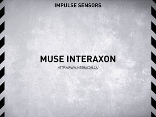 IMPULSE SENSORS
MUSE INTERAXON
HTTP://WWW.INTERAXON.CA/
 