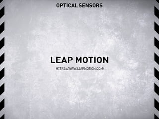 OPTICAL SENSORS
LEAP MOTION
HTTPS://WWW.LEAPMOTION.COM/
 