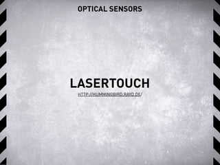OPTICAL SENSORS
LASERTOUCH
HTTP://HUMMINGBIRD.RAYD.DE/
 