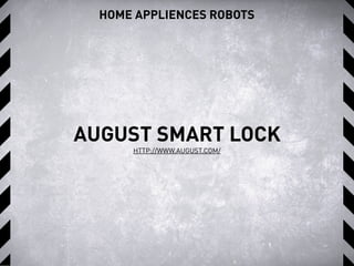 HOME APPLIENCES ROBOTS
AUGUST SMART LOCK
HTTP://WWW.AUGUST.COM/
 