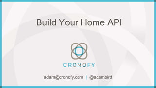 adam@cronofy.com | @adambird
Build Your Home API
 