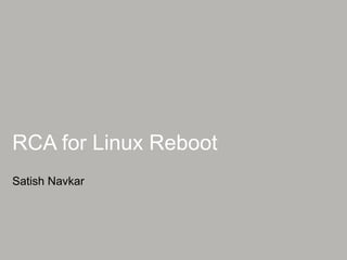 RCA for Linux Reboot
Satish Navkar
 