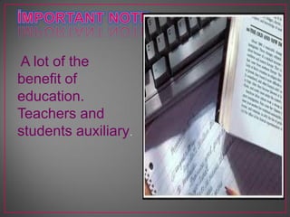 A lot of the
benefit of
education.
Teachers and
students auxiliary.
 