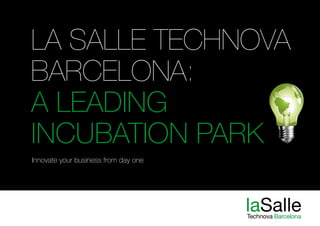 La Salle Technova
Barcelona:
a leading
incubation park
Innovate your business from day one
 