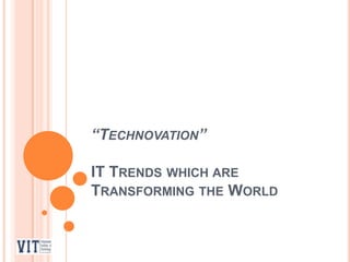 “TECHNOVATION”
IT TRENDS WHICH ARE
TRANSFORMING THE WORLD

 
