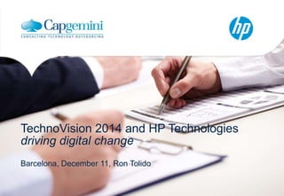 TechnoVision 2014 and HP Technologies
driving digital change
Barcelona, December 11, Ron Tolido

 