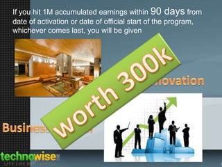 If you hit 1M accumulated earnings within 90 days from
date of activation or date of official start of the program,
whichever comes last, you will be given

 