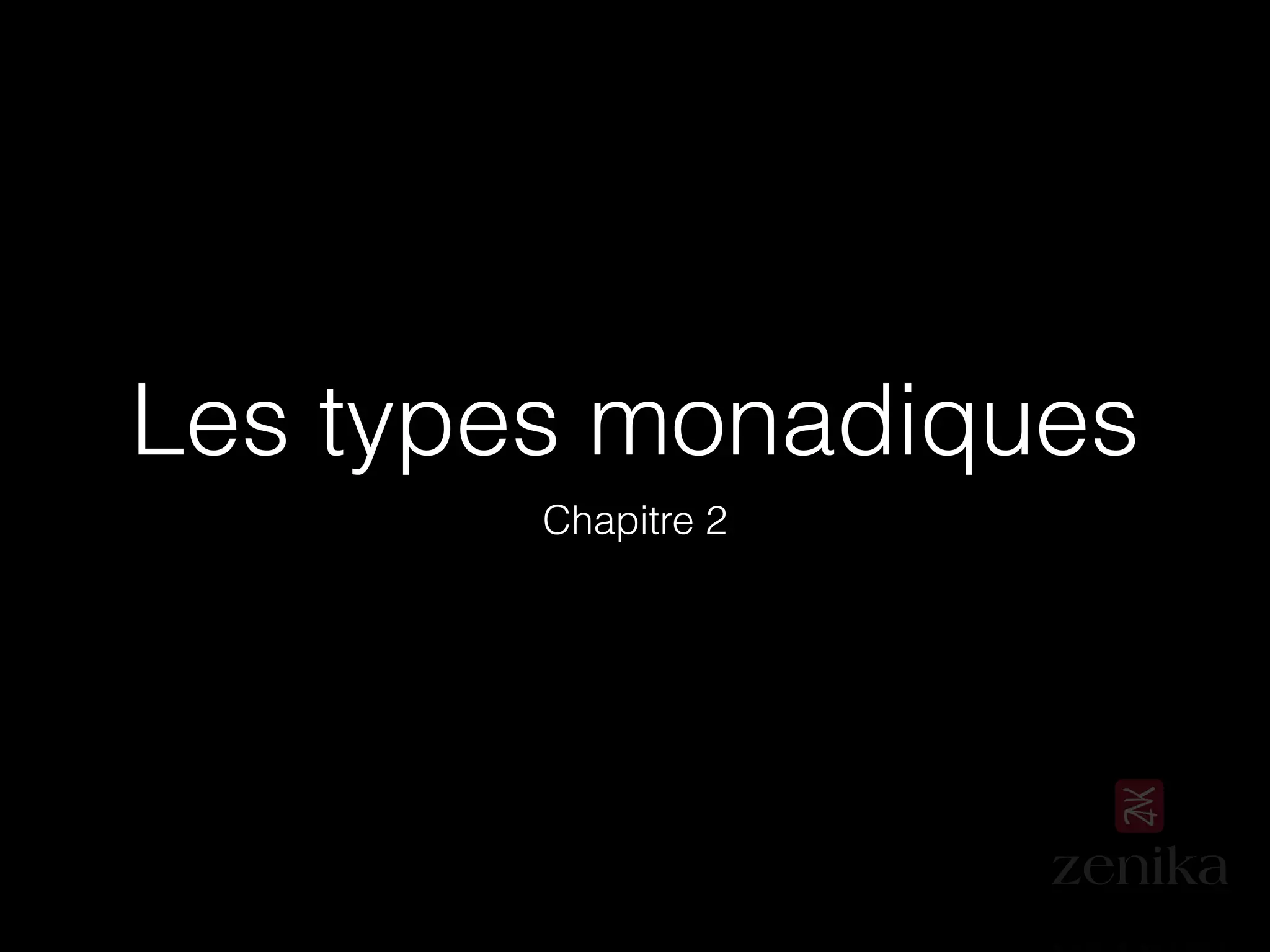 Les types monadiques
Chapitre 2
 
