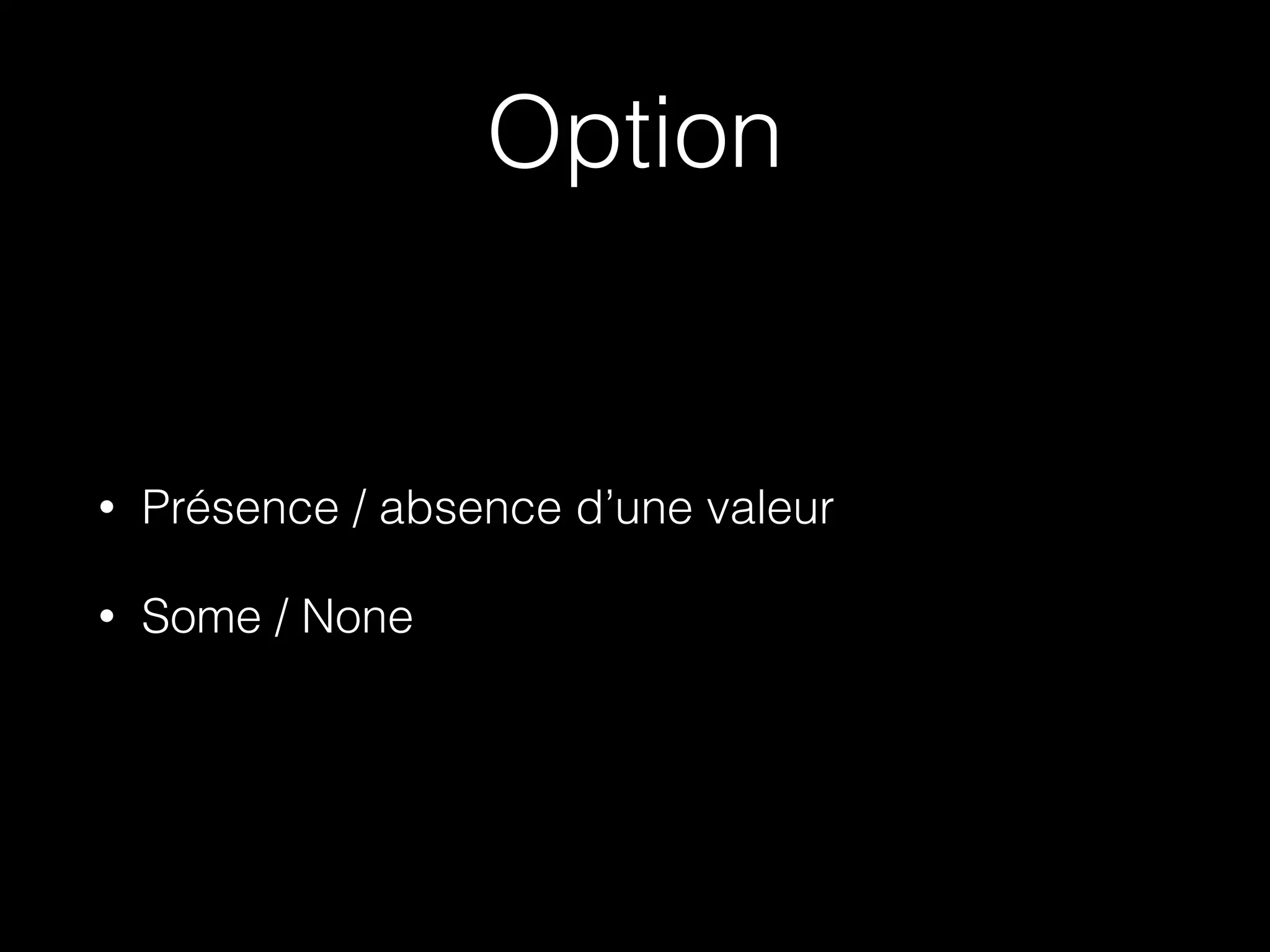 Option
• Présence / absence d’une valeur
• Some / None
 