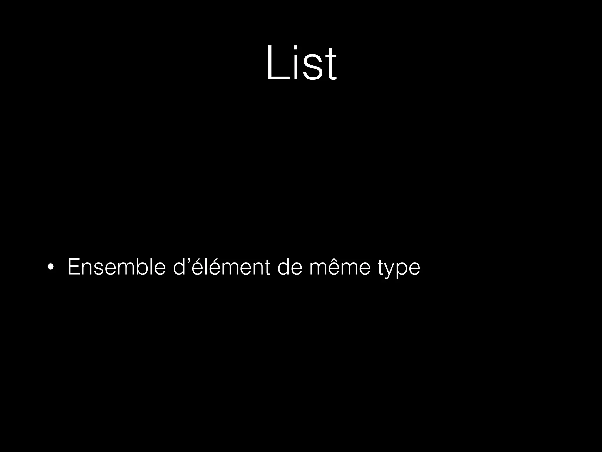 List
• Ensemble d’élément de même type
 