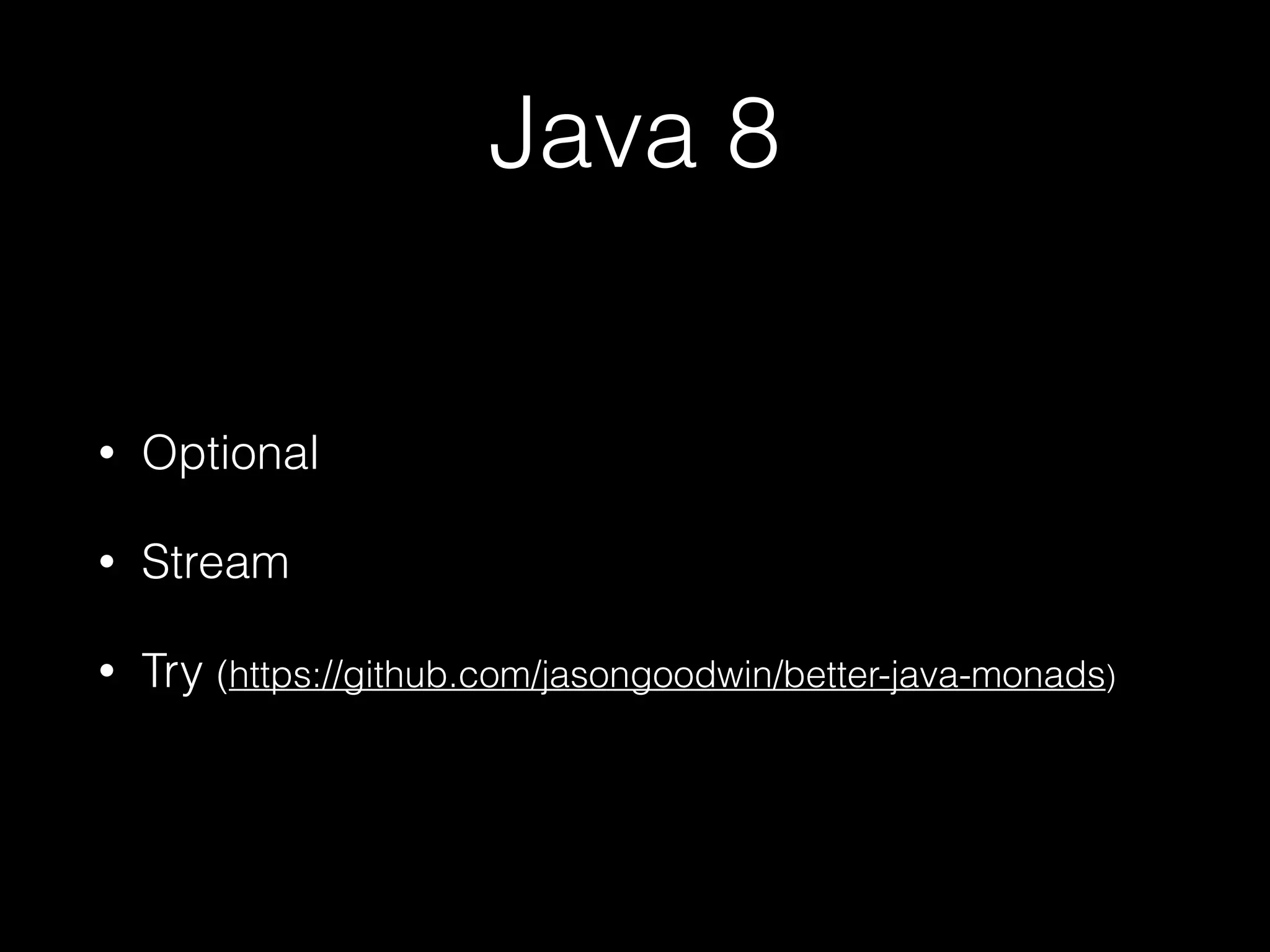 Java 8
• Optional
• Stream
• Try (https://github.com/jasongoodwin/better-java-monads)
 