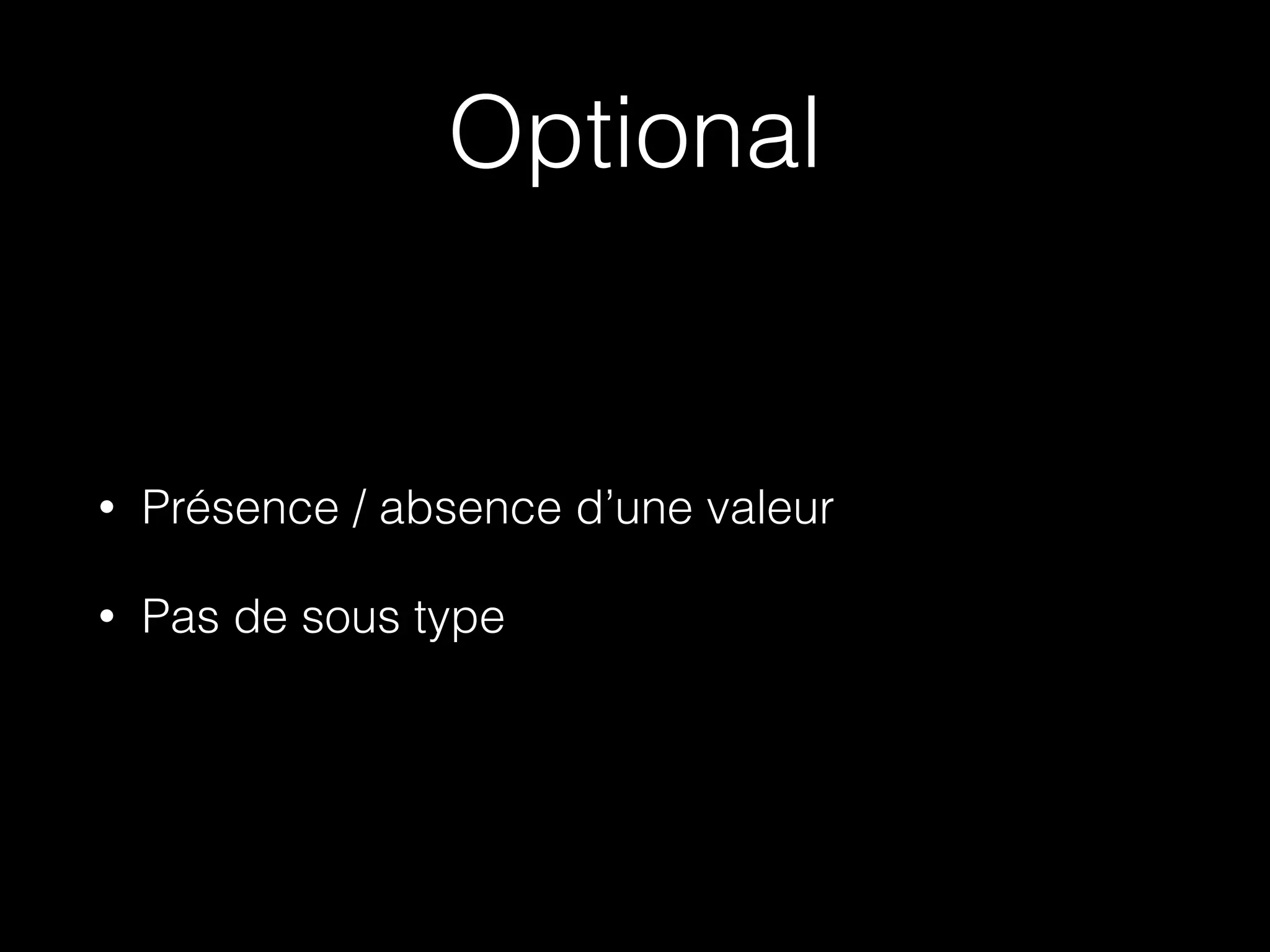 Optional
• Présence / absence d’une valeur
• Pas de sous type
 