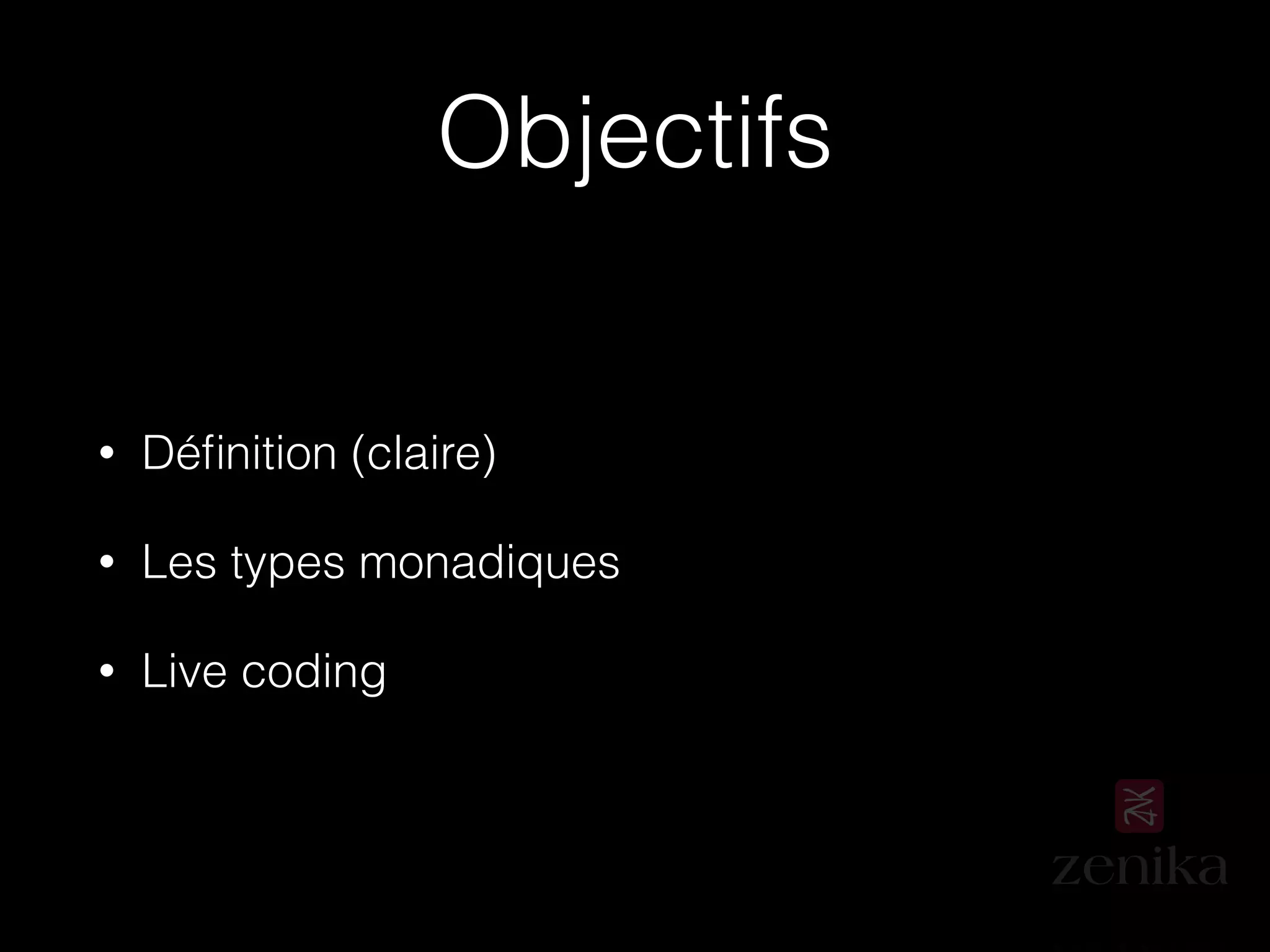 Objectifs
• Déﬁnition (claire)
• Les types monadiques
• Live coding
 